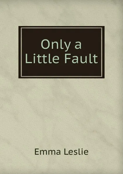 Обложка книги Only a Little Fault, Emma Leslie