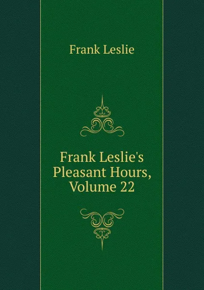 Обложка книги Frank Leslie.s Pleasant Hours, Volume 22, Frank Leslie