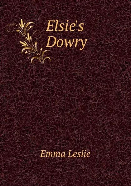 Обложка книги Elsie.s Dowry, Emma Leslie