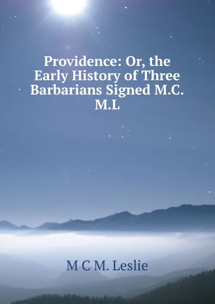 Обложка книги Providence: Or, the Early History of Three Barbarians Signed M.C.M.L, M C M. Leslie