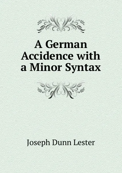 Обложка книги A German Accidence with a Minor Syntax, Joseph Dunn Lester