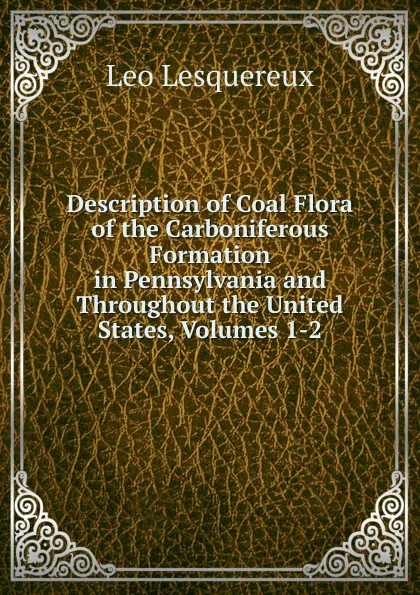 Обложка книги Description of Coal Flora of the Carboniferous Formation in Pennsylvania and Throughout the United States, Volumes 1-2, Leo Lesquereux