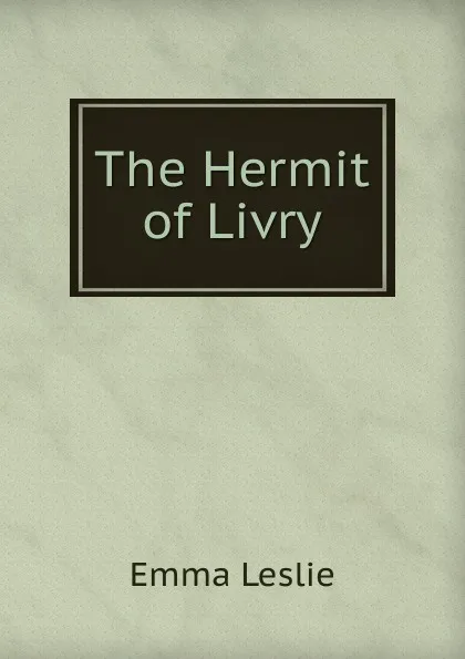 Обложка книги The Hermit of Livry, Emma Leslie