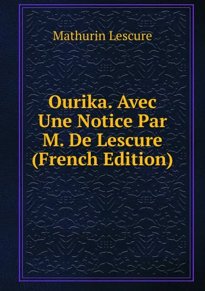 Обложка книги Ourika. Avec Une Notice Par M. De Lescure (French Edition), Mathurin Lescure