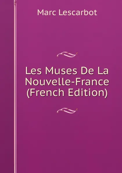 Обложка книги Les Muses De La Nouvelle-France (French Edition), Marc Lescarbot
