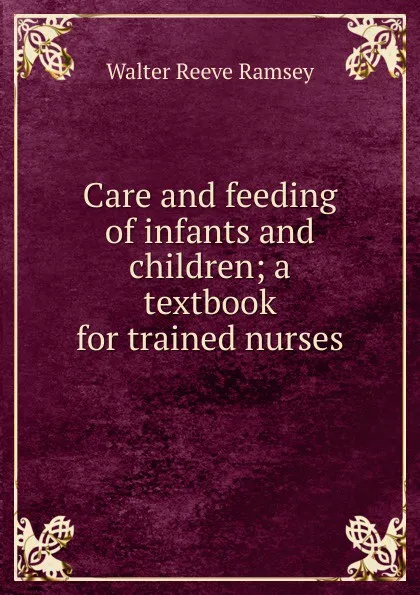 Обложка книги Care and feeding of infants and children; a textbook for trained nurses, Walter Reeve Ramsey