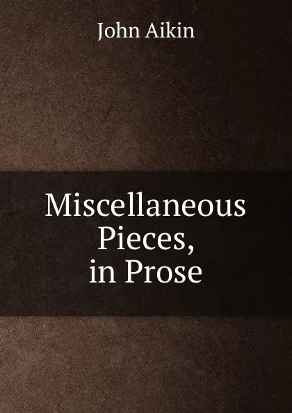 Обложка книги Miscellaneous Pieces, in Prose, John Aikin