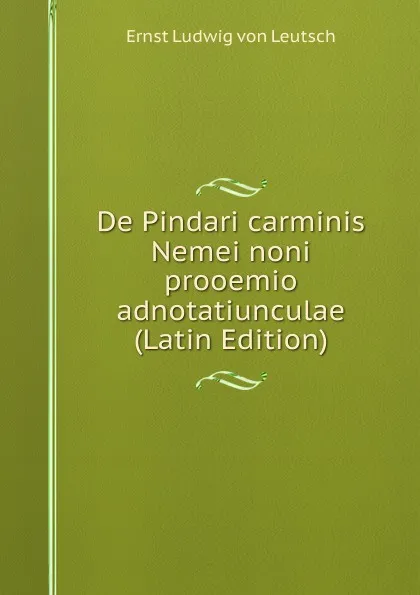 Обложка книги De Pindari carminis Nemei noni prooemio adnotatiunculae (Latin Edition), Ernst Ludwig von Leutsch