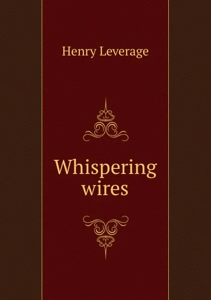 Обложка книги Whispering wires, Henry Leverage