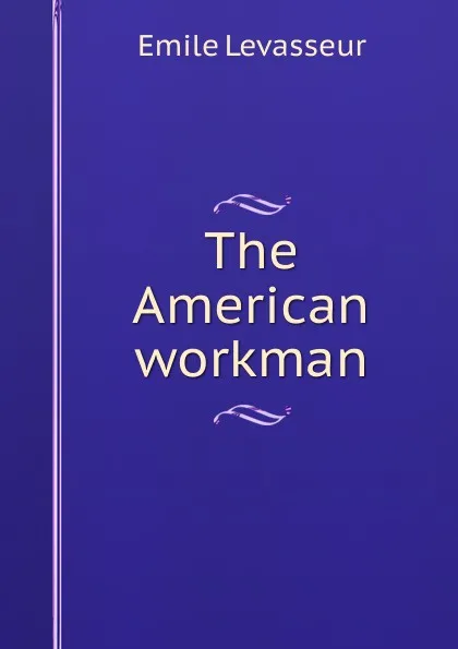 Обложка книги The American workman, Émile Levasseur