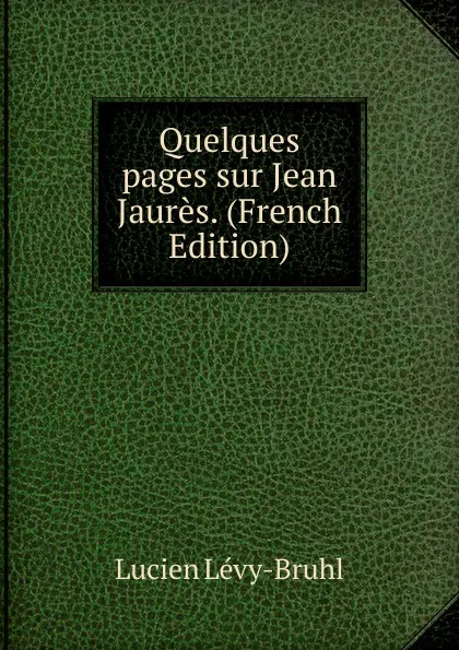 Обложка книги Quelques pages sur Jean Jaures. (French Edition), Lucien Lévy-Bruhl