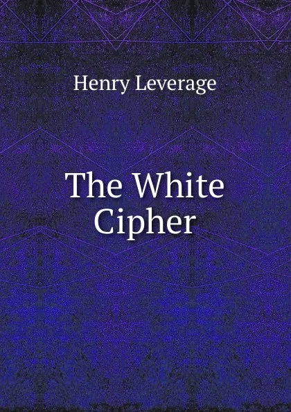 Обложка книги The White Cipher, Henry Leverage