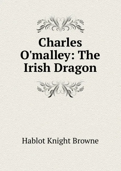 Обложка книги Charles O.malley: The Irish Dragon, Hablot Knight Browne