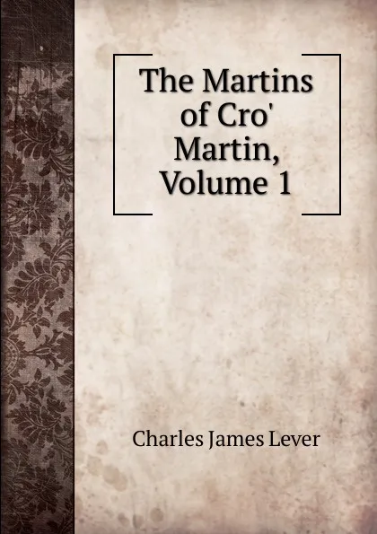 Обложка книги The Martins of Cro. Martin, Volume 1, Lever Charles James