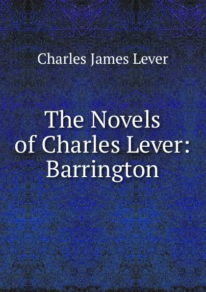 Обложка книги The Novels of Charles Lever: Barrington, Lever Charles James