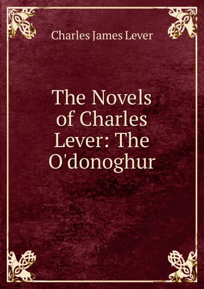 Обложка книги The Novels of Charles Lever: The O.donoghur, Lever Charles James