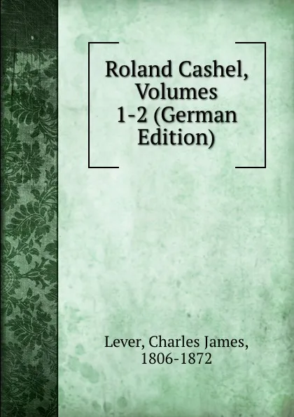 Обложка книги Roland Cashel, Volumes 1-2 (German Edition), Lever Charles James