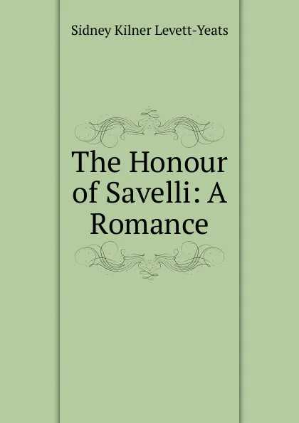 Обложка книги The Honour of Savelli: A Romance, Sidney Kilner Levett-Yeats