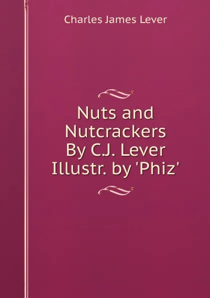 Обложка книги Nuts and Nutcrackers By C.J. Lever Illustr. by .Phiz.., Lever Charles James