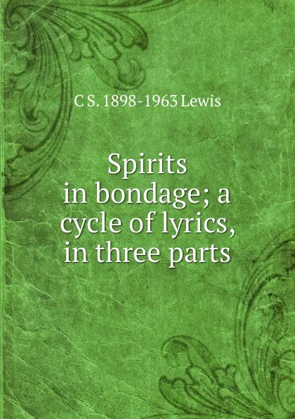 Обложка книги Spirits in bondage; a cycle of lyrics, in three parts, C S. 1898-1963 Lewis