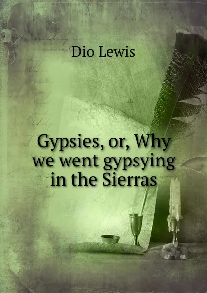 Обложка книги Gypsies, or, Why we went gypsying in the Sierras, Dio Lewis