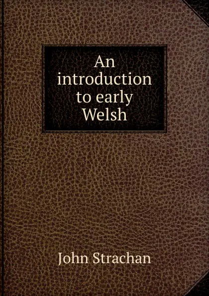 Обложка книги An introduction to early Welsh, John Strachan