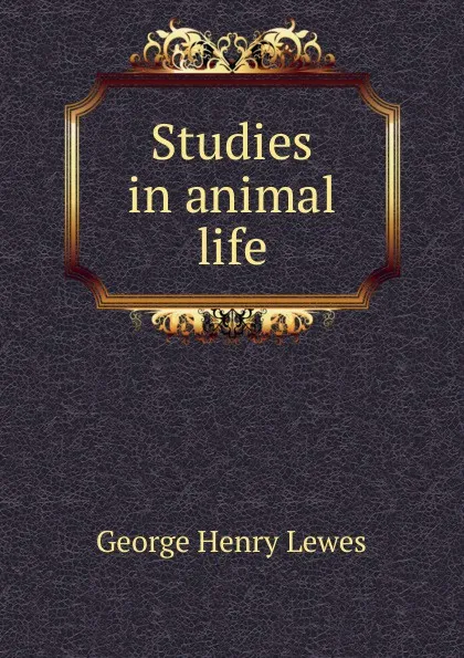 Обложка книги Studies in animal life, George Henry Lewes