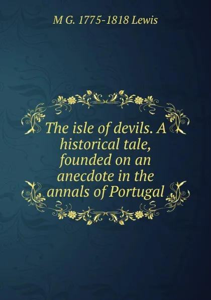 Обложка книги The isle of devils. A historical tale, founded on an anecdote in the annals of Portugal, M G. 1775-1818 Lewis