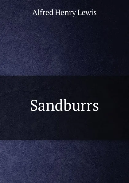 Обложка книги Sandburrs, Alfred Henry Lewis