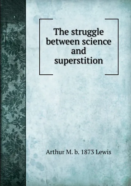 Обложка книги The struggle between science and superstition, Arthur M. b. 1873 Lewis