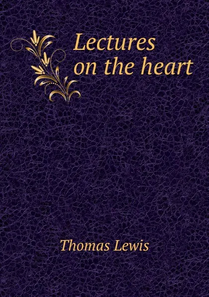 Обложка книги Lectures on the heart, Thomas Lewis