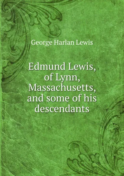 Обложка книги Edmund Lewis, of Lynn, Massachusetts, and some of his descendants, George Harlan Lewis