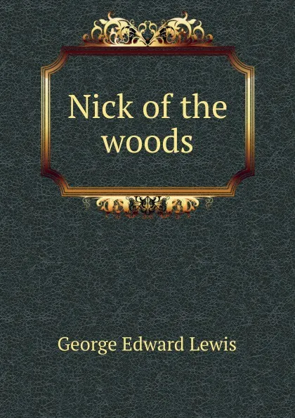 Обложка книги Nick of the woods, George Edward Lewis