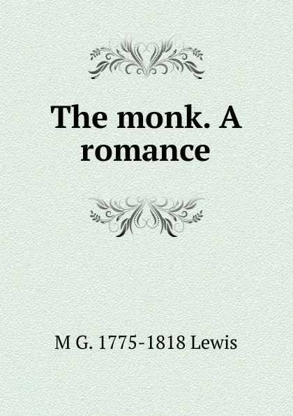 Обложка книги The monk. A romance, M G. 1775-1818 Lewis