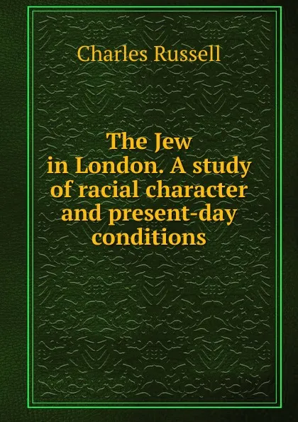 Обложка книги The Jew in London. A study of racial character and present-day conditions, Charles Russell