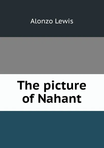 Обложка книги The picture of Nahant, Alonzo Lewis