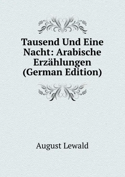 Обложка книги Tausend Und Eine Nacht: Arabische Erzahlungen (German Edition), August Lewald