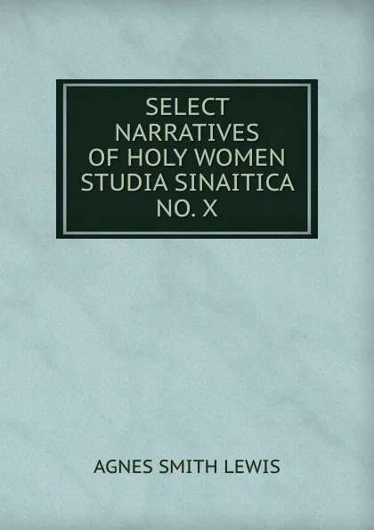 Обложка книги SELECT NARRATIVES OF HOLY WOMEN STUDIA SINAITICA NO. X, Agnes Smith Lewis