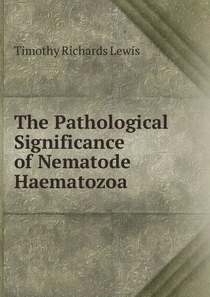 Обложка книги The Pathological Significance of Nematode Haematozoa, Timothy Richards Lewis