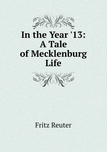 Обложка книги In the Year .13: A Tale of Mecklenburg Life, Fritz Reuter