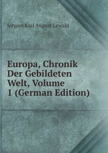 Обложка книги Europa, Chronik Der Gebildeten Welt, Volume 1 (German Edition), Johann Karl August Lewald