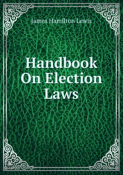 Обложка книги Handbook On Election Laws, James Hamilton Lewis