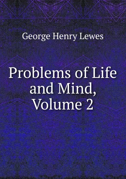 Обложка книги Problems of Life and Mind, Volume 2, George Henry Lewes