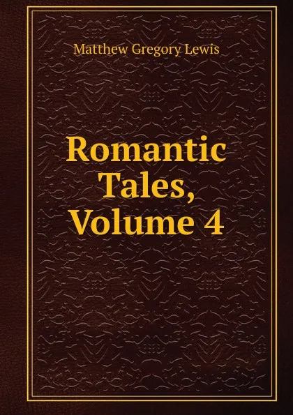 Обложка книги Romantic Tales, Volume 4, Matthew Gregory Lewis