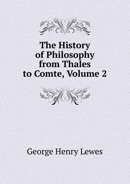 Обложка книги The History of Philosophy from Thales to Comte, Volume 2, George Henry Lewes