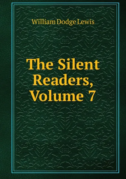 Обложка книги The Silent Readers, Volume 7, William Dodge Lewis