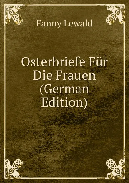 Обложка книги Osterbriefe Fur Die Frauen (German Edition), Fanny Lewald