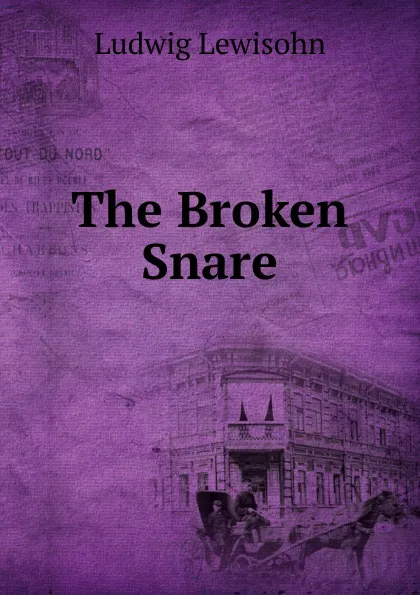 Обложка книги The Broken Snare, Ludwig Lewisohn