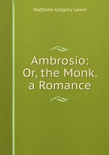Обложка книги Ambrosio: Or, the Monk. a Romance, Matthew Gregory Lewis