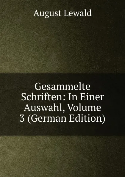 Обложка книги Gesammelte Schriften: In Einer Auswahl, Volume 3 (German Edition), August Lewald